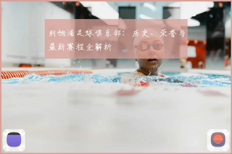 利物浦足球俱乐部：历史、荣誉与最新赛程全解析